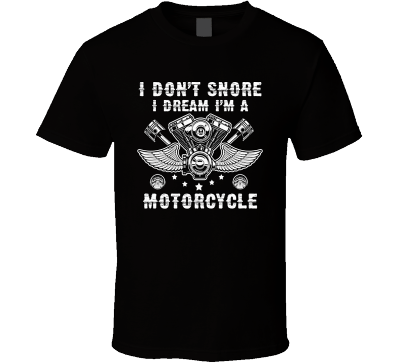  Have one to sell? Sell now I Don`t Snore! I Dream I Am A Motorcycle T-Shirt Mens Ladies Unisex Fit