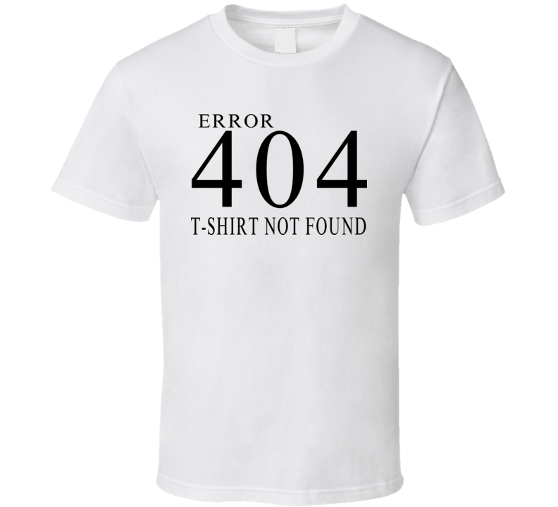404 Funny Computer Internet Error Not Found Geek T Shirt