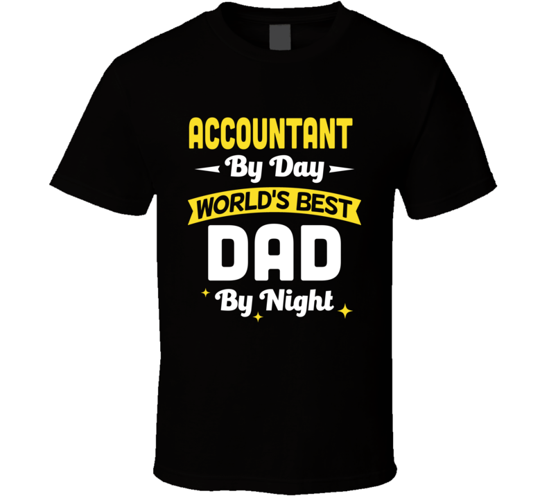 Accountant By Day Worlds Best Dad By Night Fathers Day T Shirt