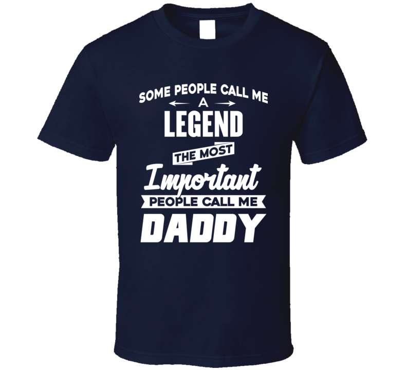 Legend Important People Call Me Daddy Fathers Day T Shirt