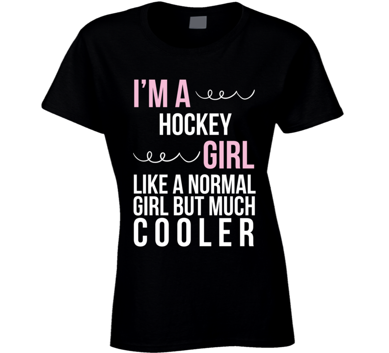 I Am A Hockey Girl Much Cooler Ladies Women Firls T Shirt