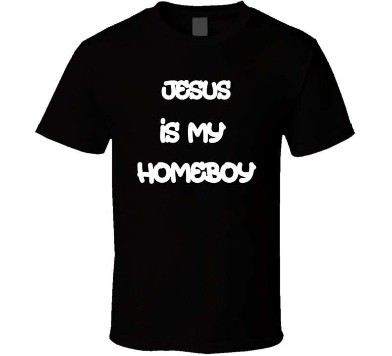 Jesus Is My Homeboy Christian Religious Funny T Shirt
