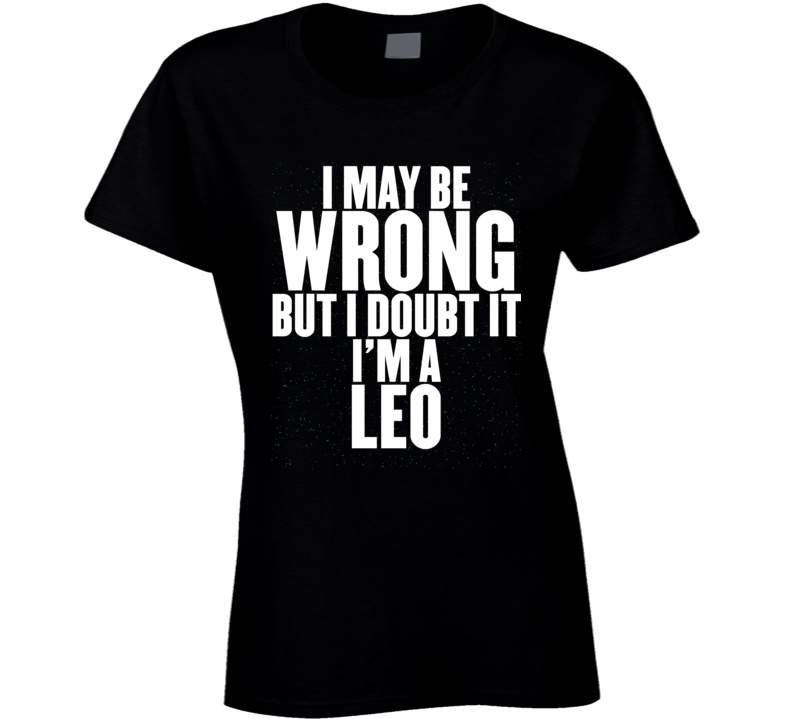 Leo Zodiac I Doubt I'm Wrong Birthday Ladies T Shirt