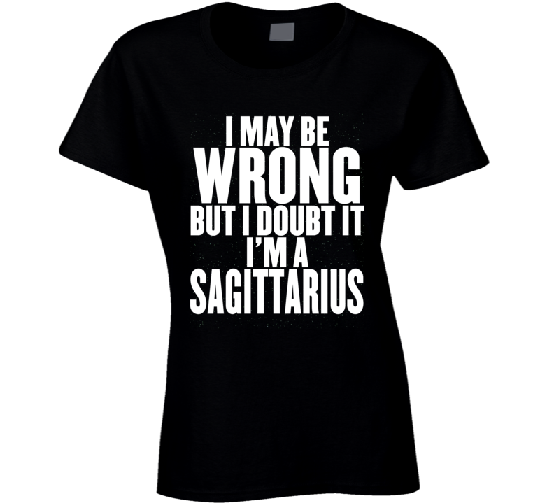 Sagittarius Zodiac I Doubt I'm Wrong Birthday Ladies T Shirt