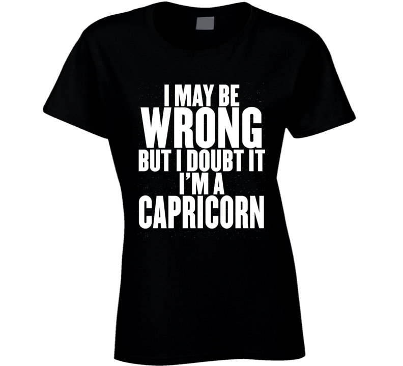 Capricorn Zodiac I Doubt I'm Wrong Birthday Ladies T Shirt