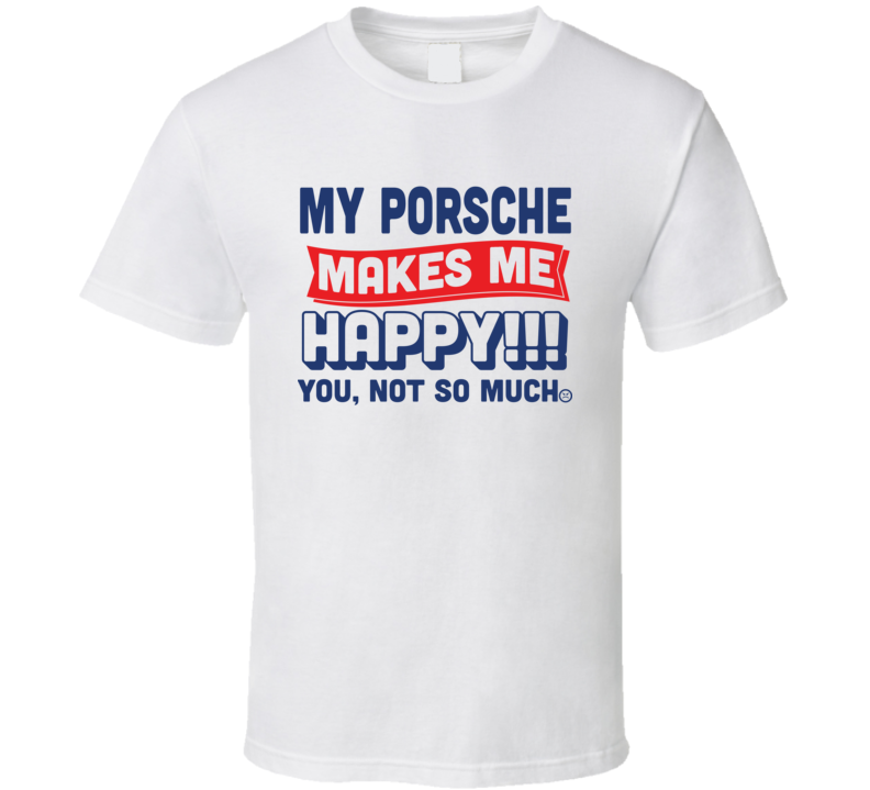 My Porsche Make Me Happy Funny Car Automobile Enthusiast T Shirt