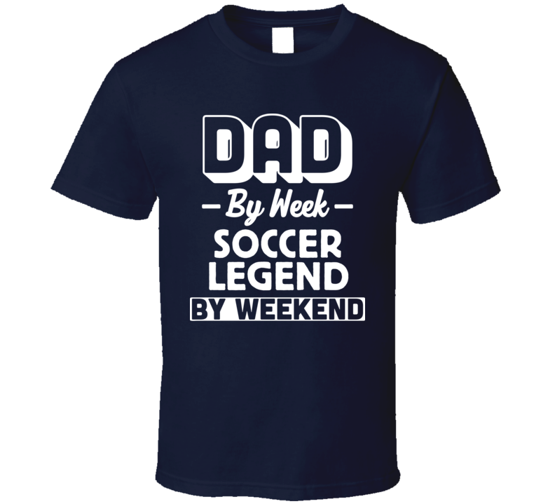 Soccer Dad Legend By Weekend Fathers Day T Shirt