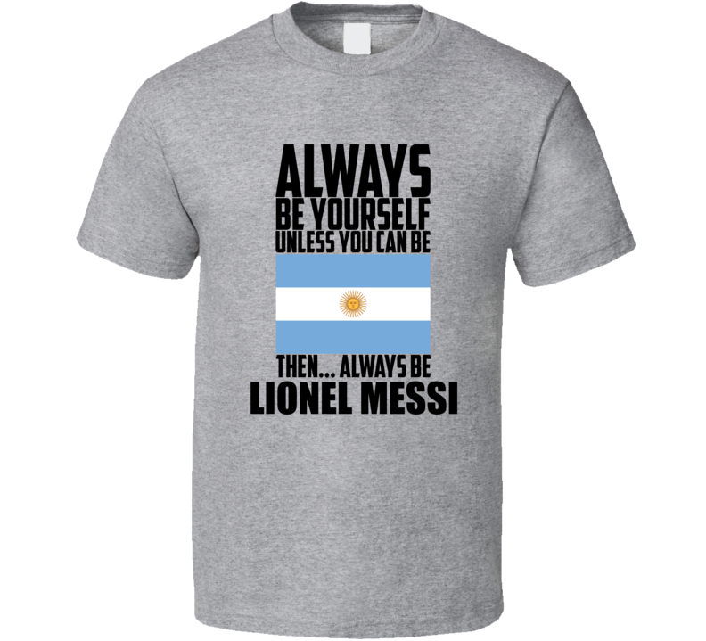 Lionel Messi Argentina Always Be World Cup Fan Supporter Soccer T Shirt