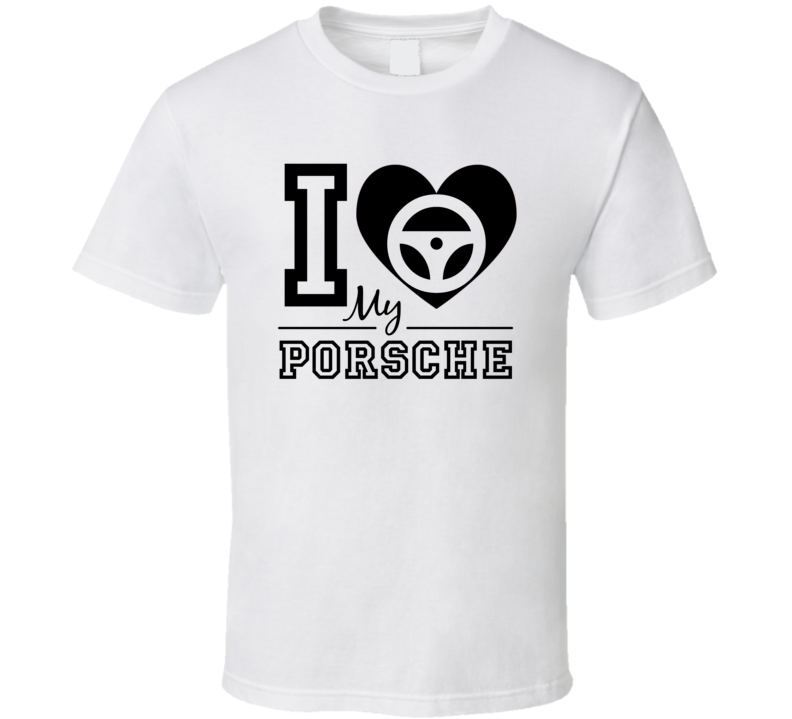I Love My Porsche Car Enthusiast Cool Car Guy T Shirt