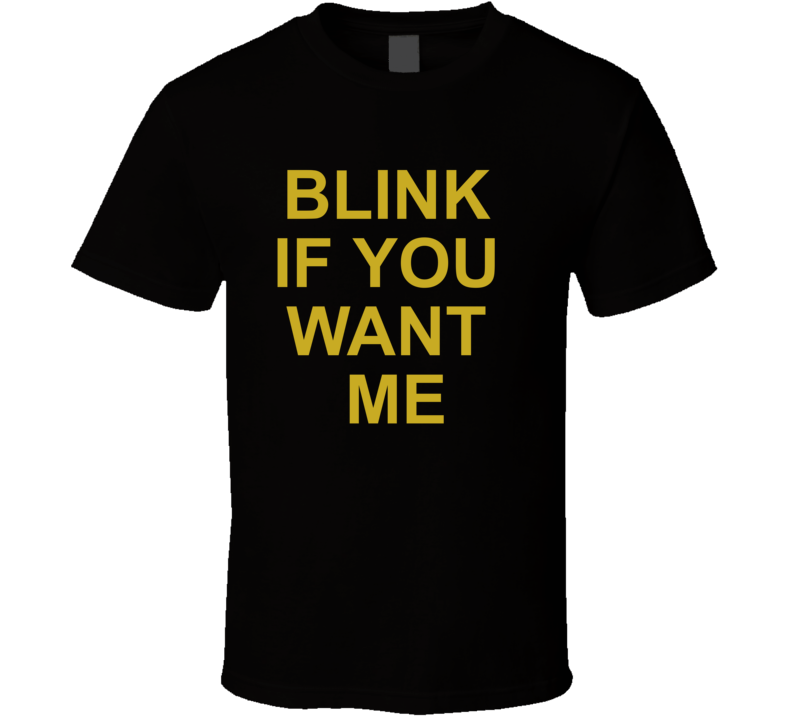 Blink If You Want Me Funny Slogan Cool T Shirt