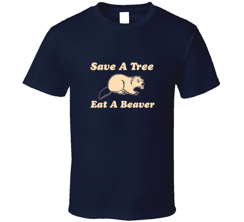 Save A Tree Eat A Beaver Funny Parody Classic Retro Joke T Shirt