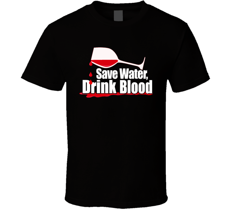 Save Water Drink Blood Cool True Blood T Shirt