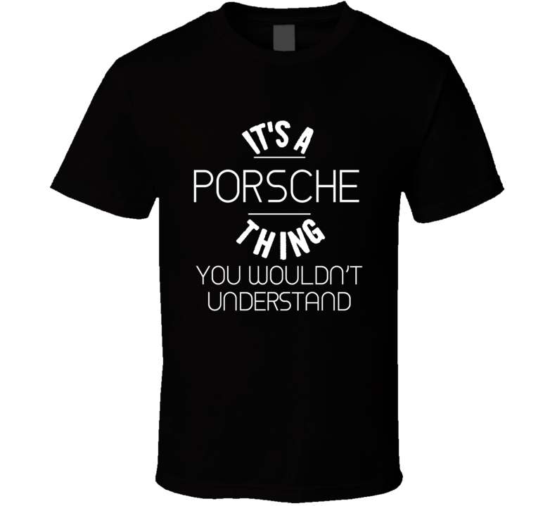 Its A Porsche Thing You Wouldnt Understand Car Enthusiast T Shirt