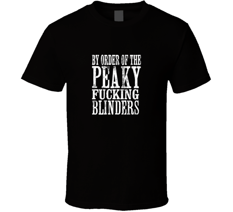 By The Order Of Peaky Blinders F**king Offensive Tv Show T Shirt