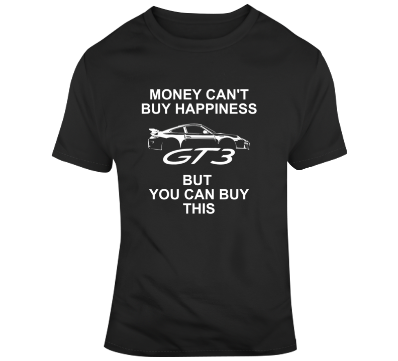 Money Cant Buy Happiness Porsche Gt3 Cool Funn Car Guy Enthusiast T Shirt