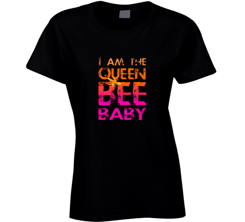 I Am The Queen Bee Ladies Strong Political T Shirt