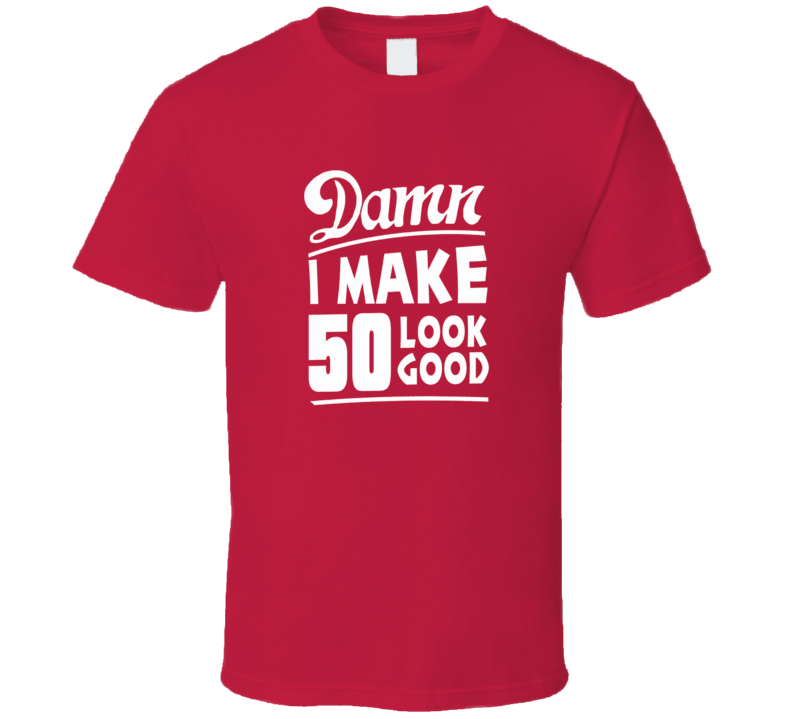 Damn I Make 50 Look Good 50th Birthday Dad Funny T Shirt