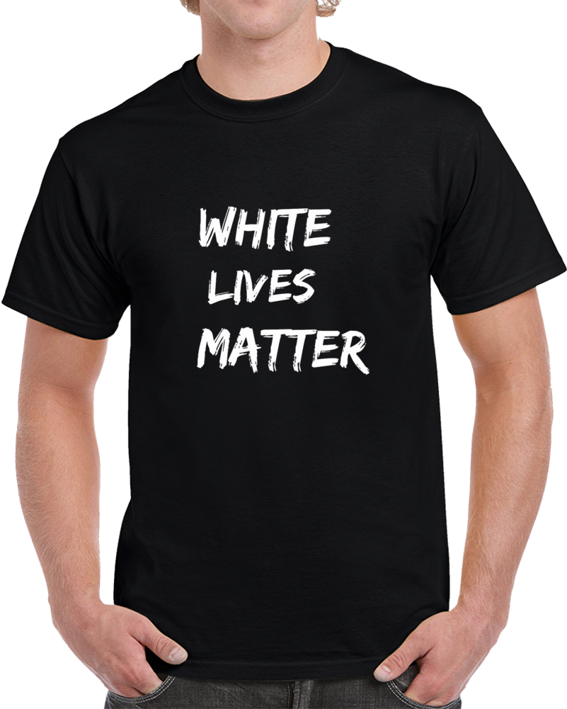 White Lives Matter Political Statement Funny T Shirt