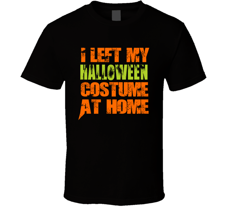 Left My Halloween Costume At Home Funny T Shirt