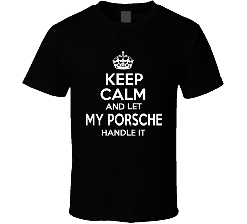 Keep Calm Let My Porsche Handle It Funny  Car Enthusiast T Shirt