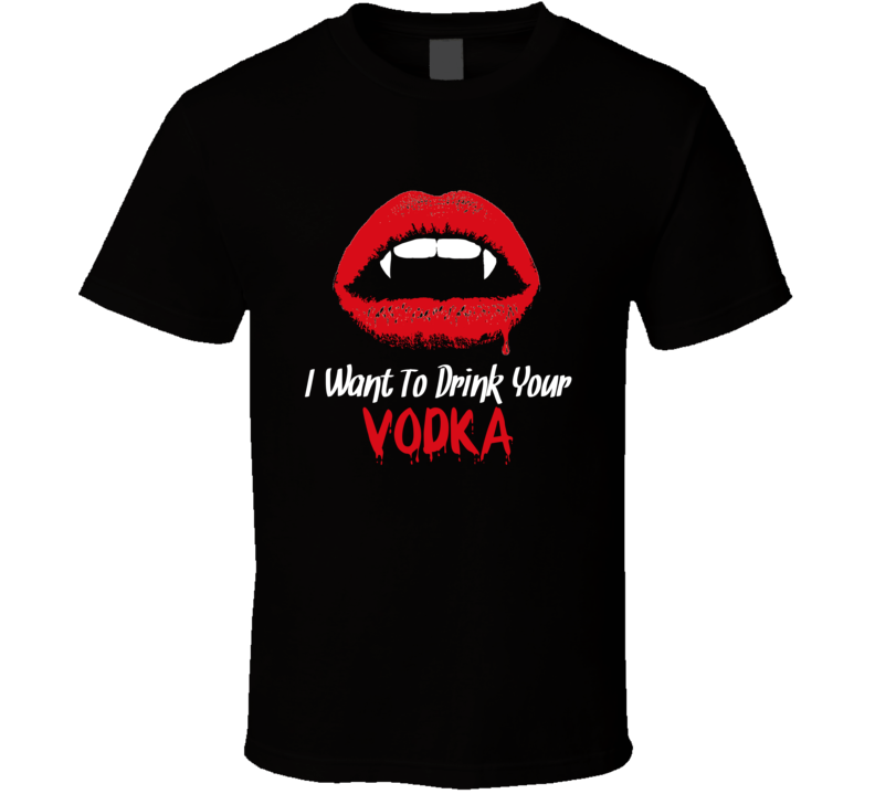 Want To Drink Your Vodka Vampire Halloween Funny T Shirt