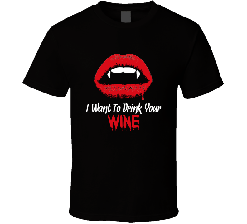 I Want To Drink Your Wine Funny Vampire Halloween T Shirt