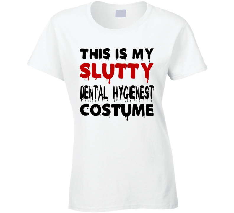 Slutty Dental Hygienest Funny Womens Halloween Ladies T Shirt