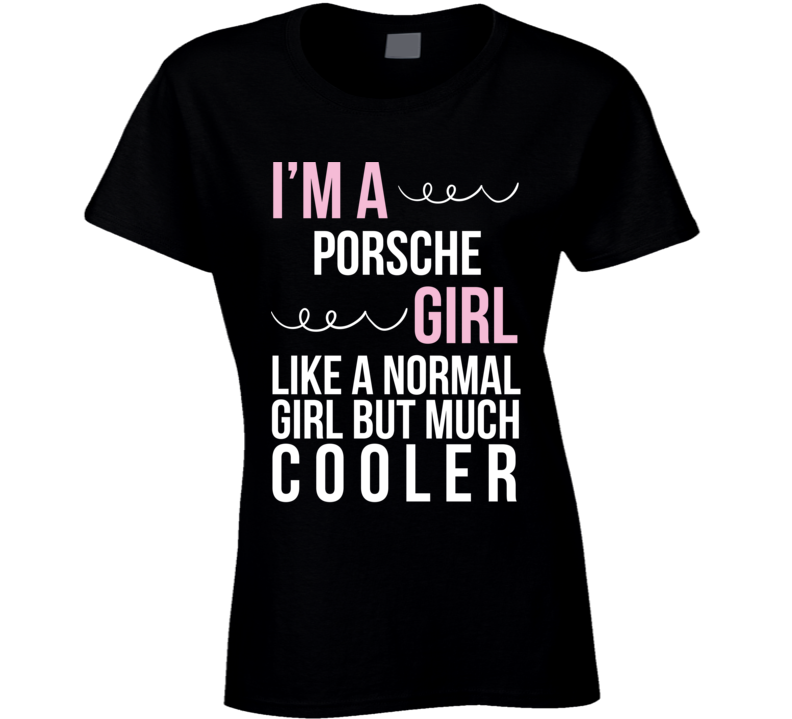 I'm A Porsche Girl But Much Cooler Car Enthusiast Ladies Womens T Shirt