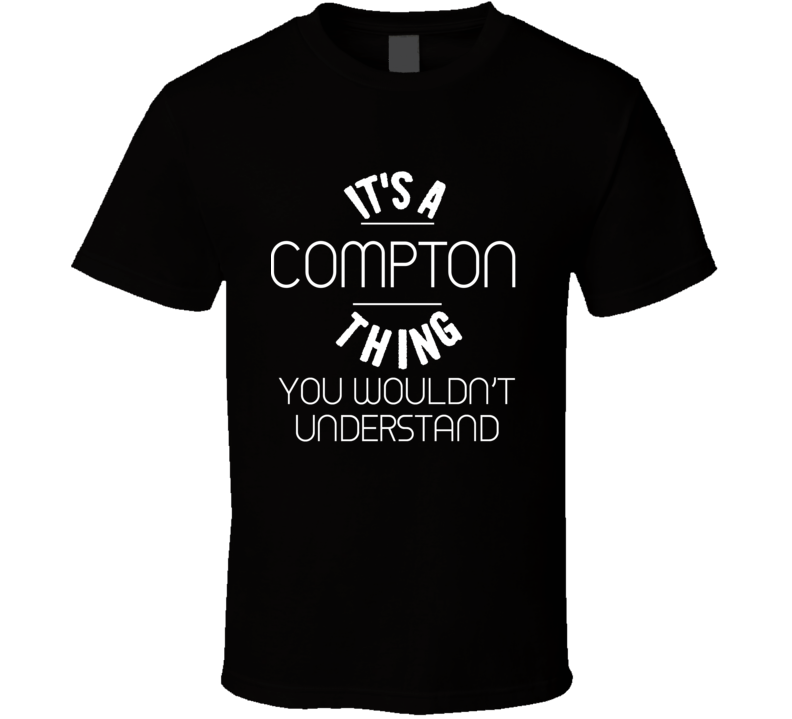 Its A Compton Thing You Would'nt Understand Funnyt Shirt