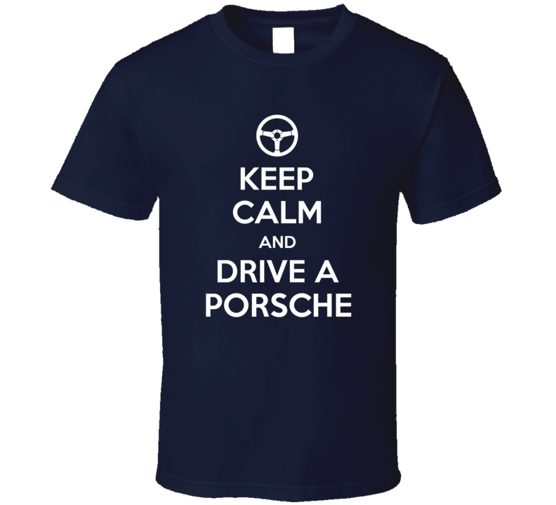 Keep Calm And Drive A Porsche Car Compan66 T Shirt