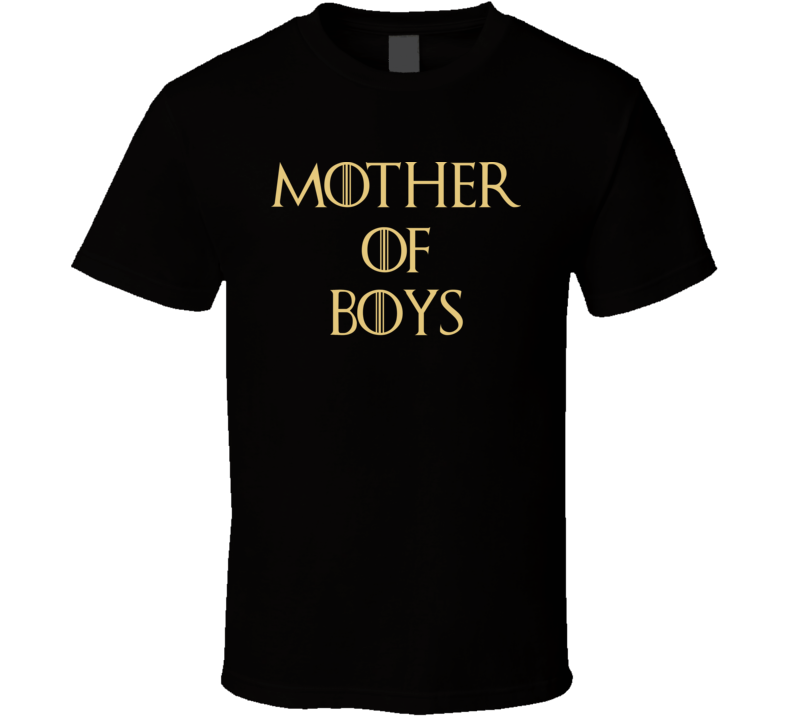 Mother Of Boys Game Of Thrones Cool Funny Tv Show Parody T Shirt