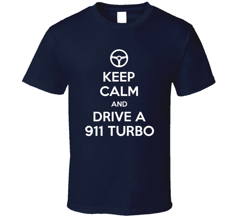 Keep Calm And Drive A 911 Turbo Car Company T Shirt