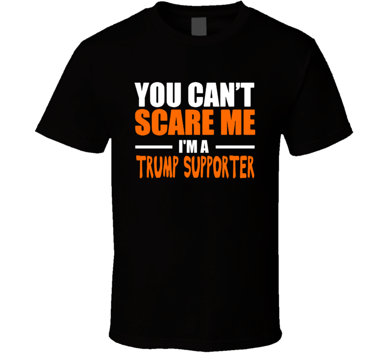 Can't Scare Me I'm A Trump Supporter Political Halloween Funny R T Shirt