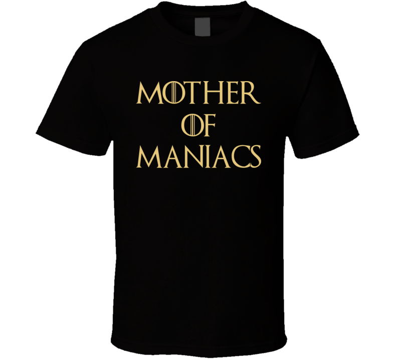 Game Of Thrones Mother Of Maniacs Funny Mom Ladies Women T Shirt