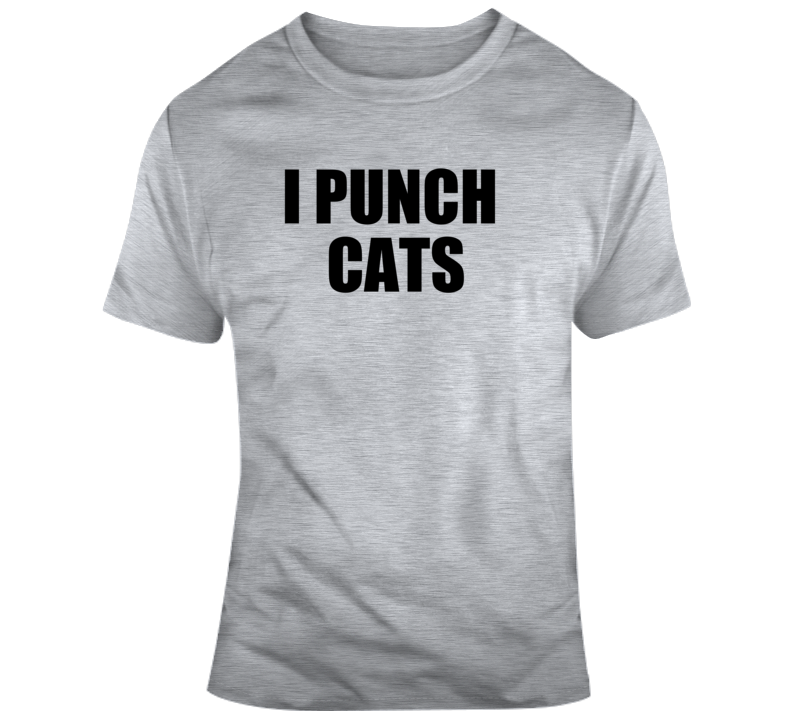 I Punch Cats Funny Cat Hater Offensive T Shirt