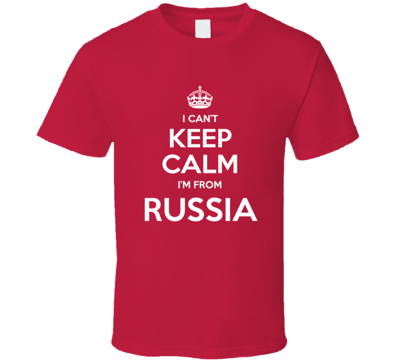 I Cant Keep Calm I'm From Russia Russian Country Funny T Shirt
