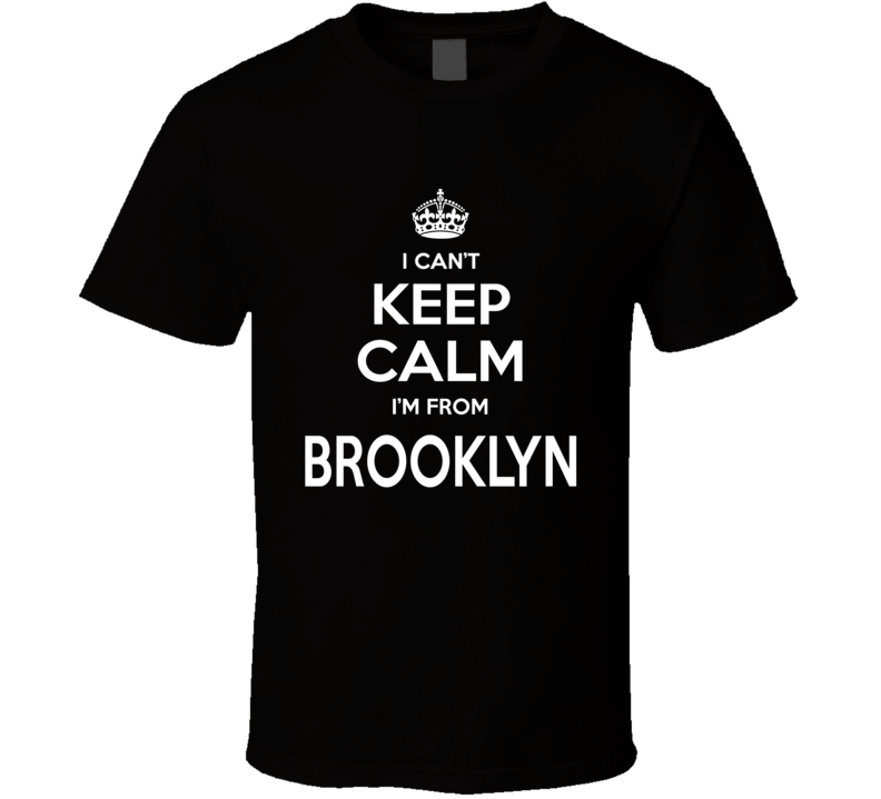I Can't Keep Calm I'm From Brooklyn Funny City T Shirt