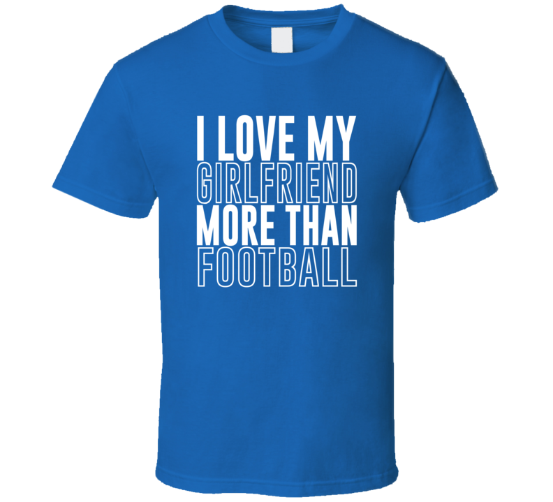 Love My Firlfriend More Than Football Valentines Day T Shirt