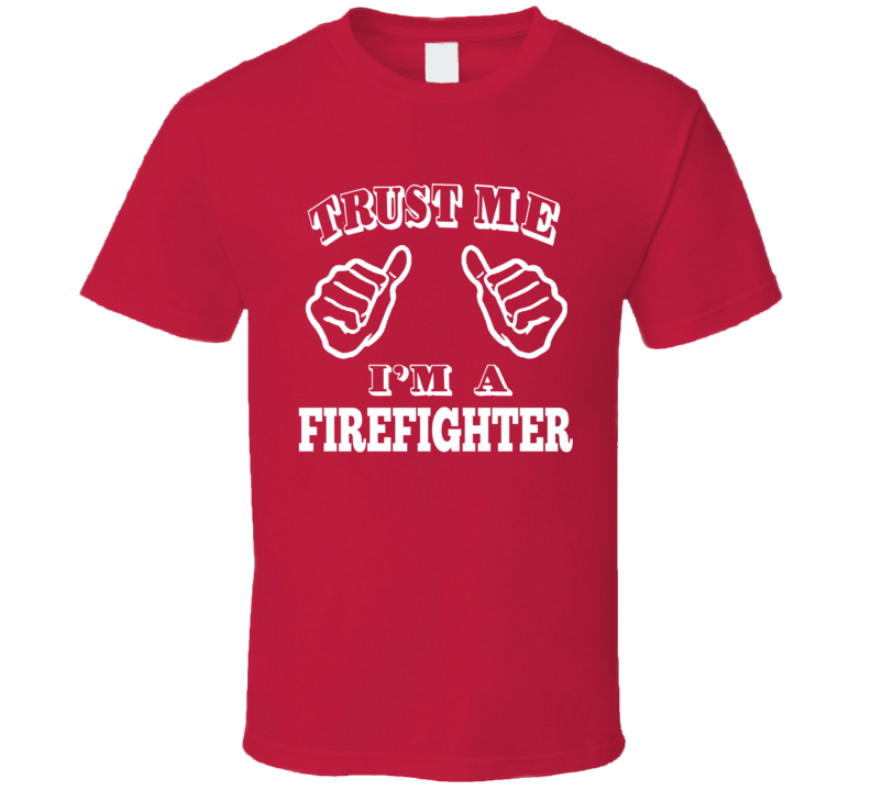 Trust Me I'm A Firefighter Funny T Shirt
