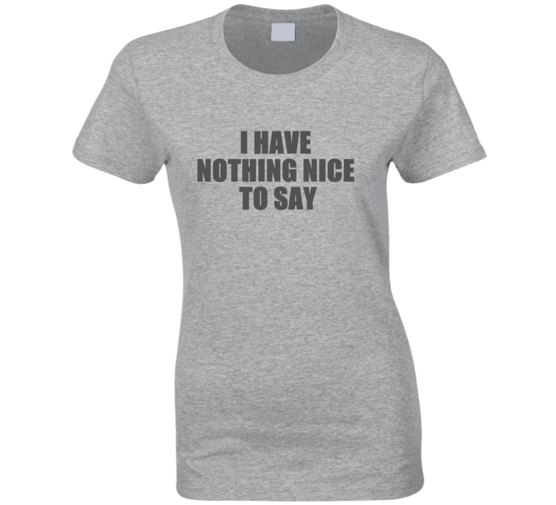 I Have Nothing Nice To Say Funny Womens Ladies T Shirt
