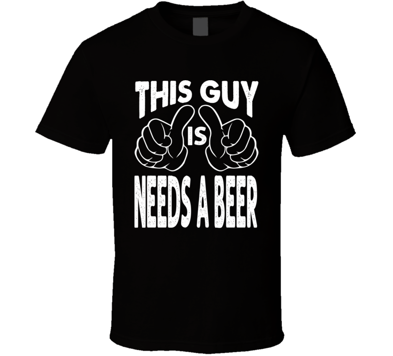 This Guy Needs A Beer Adult Humor Funny T Shirt