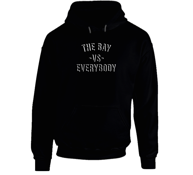 San Francisco The Bay Vs Everybody City Fan Supporter Hoodie
