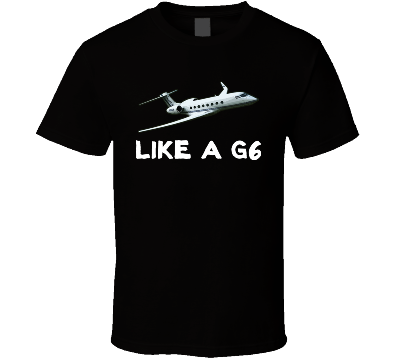 Like a G6 T Shirt