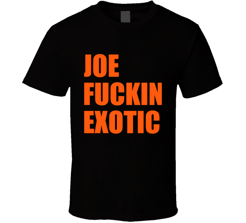 Joe F**kn Exotic Explicit Tiger King Funny T Shirt