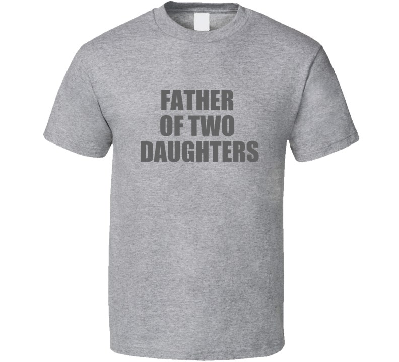 Father Of Two Daughters Fathers Day Dad T Shirt