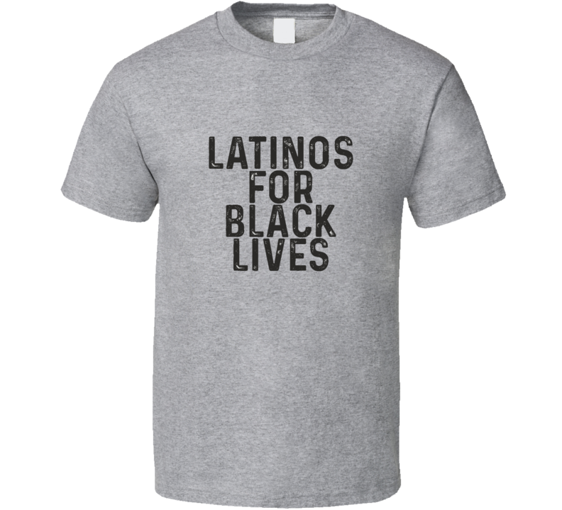 Latinos For Black Lives Matter Political Support T Shirt