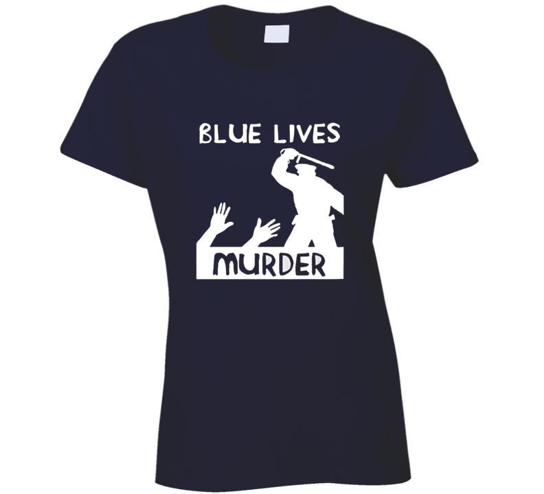 Blue Lives Murder Police Brutality Amazon Ladies T Shirt