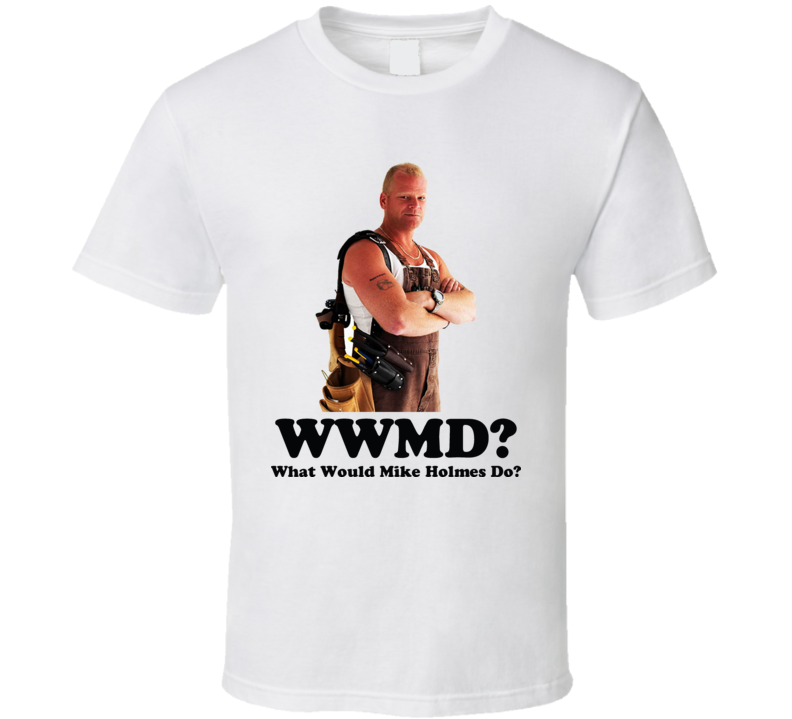 Mike Holmes on Homes Tv Show WWJD T Shirt