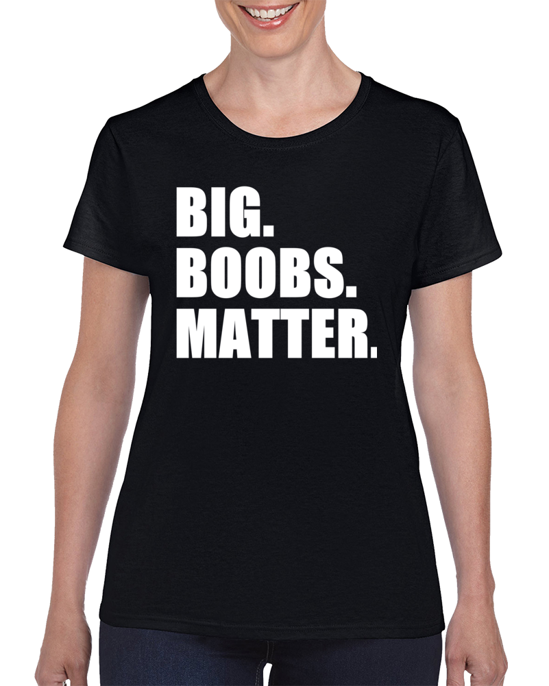 Big Boobs Matter Funny Ladies T Shirt