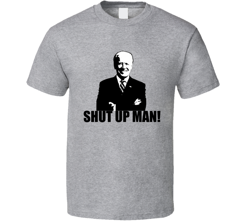 Joe Biden Shut Up Man Presidential Debate Funny T Shirt